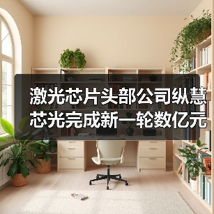激光芯片头部公司纵慧芯光完成新一轮数亿元融资（图3）