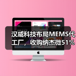 汉威科技布局MEMS代工厂,收购纳杰微51%股份(图1) 汉威科技布局MEMS代工厂,收购纳杰微51%股份(图1)