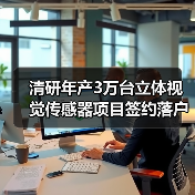 清研年产3万台立体视觉传感器项目签约落户安徽芜湖(图1) 清研年产3万台立体视觉传感器项目签约落户安徽芜湖(图1)