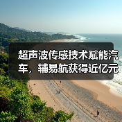 超声波传感技术赋能汽车,辅易航获得近亿元投资(图4) 超声波传感技术赋能汽车,辅易航获得近亿元投资(图4)