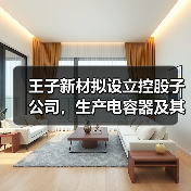 王子新材拟设立控股子公司,生产电容器及其配套设备(图1) 王子新材拟设立控股子公司,生产电容器及其配套设备(图1)