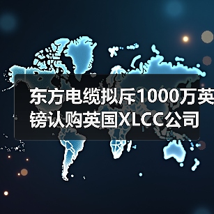 东方电缆拟斥1000万英镑认购英国XLCC公司约8.5%股权(图3) 东方电缆拟斥1000万英镑认购英国XLCC公司约8.5%股权(图3)