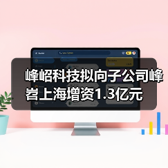 峰岹科技拟向子公司峰岧上海增资1.3亿元(图1) 峰岹科技拟向子公司峰岧上海增资1.3亿元(图1)