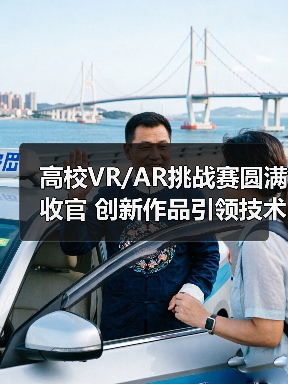 高校VR/AR挑战赛圆满收官 创新作品引领技术突破(图1) 高校VR/AR挑战赛圆满收官 创新作品引领技术突破(图1)