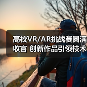 高校VR/AR挑战赛圆满收官 创新作品引领技术突破(图4) 高校VR/AR挑战赛圆满收官 创新作品引领技术突破(图4)