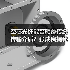 空芯光纤能否颠覆传统传输介质?张成良揭秘突破方向(图1) 空芯光纤能否颠覆传统传输介质?张成良揭秘突破方向(图1)