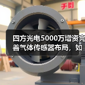 四方光电5000万增资完善气体传感器布局,如何提升市场竞争力?(图1) 四方光电5000万增资完善气体传感器布局,如何提升市场竞争力?(图1)