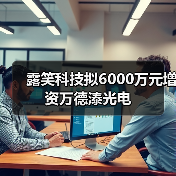露笑科技拟6000万元增资万德溙光电（图3）