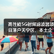 高性能5G射频滤波器项目落户天宁区,本土企业技术突围?(图1) 高性能5G射频滤波器项目落户天宁区,本土企业技术突围?(图1)