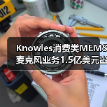 Knowles消费类MEMS麦克风业务1.5亿美元出售,专注工业转型(图2) Knowles消费类MEMS麦克风业务1.5亿美元出售,专注工业转型(图2)