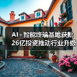 AI+智能终端基地获批 26亿投资推动行业升级(图4) AI+智能终端基地获批 26亿投资推动行业升级(图4)